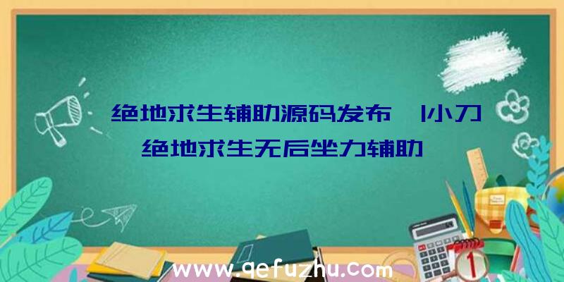 「绝地求生辅助源码发布」|小刀绝地求生无后坐力辅助